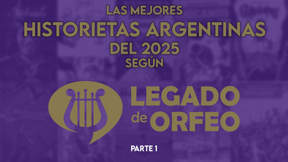 Las mejores Historietas Argentinas del 2025 según Legado de Orfeo (parte 1)