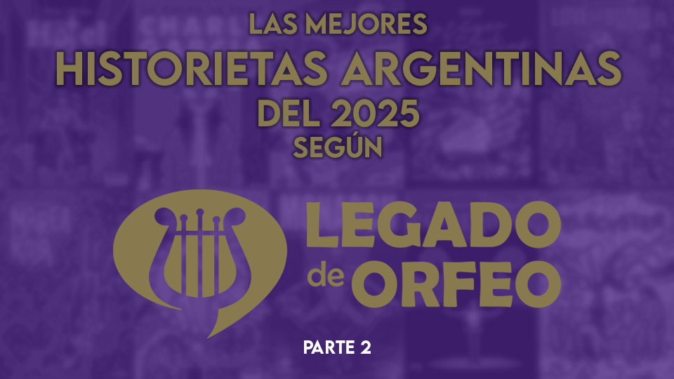Las mejores historietas argentinas del 2025 según Legado de Orfeo (parte 2)